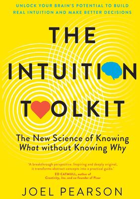 The Intuition Toolkit : The New Science of Knowing What Without Knowing Why