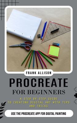 Procreate for Beginners: A Step by Step Guide to Creating Digital Art ...