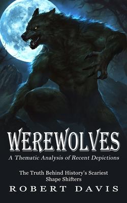 Werewolves: A Thematic Analysis of Recent Depictions (The Truth Behind