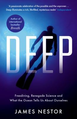 Deep : Freediving, Renegade Science and What the Ocean Tells Us about Ourselves