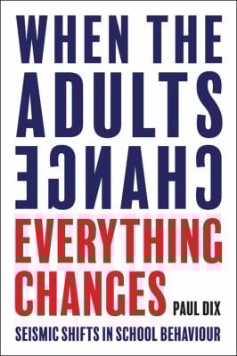 When the Adults Change, Everything Changes : Seismic Shifts in School Behaviour