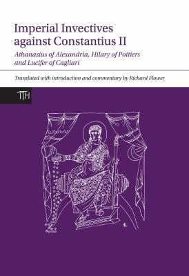Imperial Invectives Against Constantius II : Athanasius of Alexandria, Hilary of Poitiers and Lucifer of Cagliari