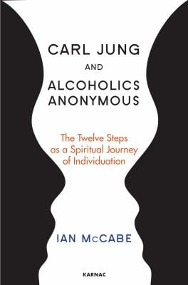 Carl Jung and Alcoholics Anonymous : The Twelve Steps As a Spiritual Journey of Individuation