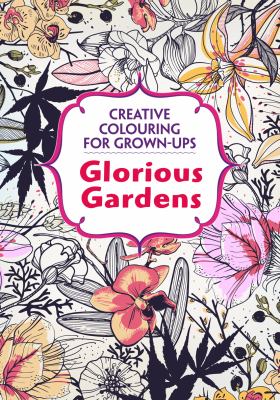 Glorious Gardens : Creative Colouring for Grown-Ups