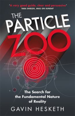 The Particle Zoo : The Search for the Fundamental Nature of Reality