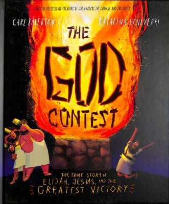 The God Contest : The True Story of Elijah, Jesus, and the Greatest Victory