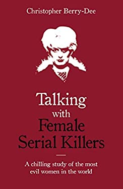 Talking with Female Serial Killers - a Chilling Study of the Most Evil Women in the World