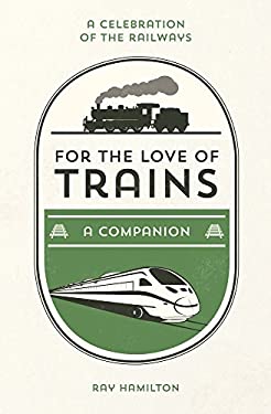 For the Love of Trains : A Celebration of the World's Railways