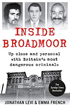Inside Broadmoor : Up Close and Personal with Britain's Most Dangerous Criminals