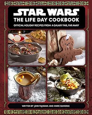 Star Wars - the Life Day Cookbook : Official Holiday Recipes from a Galaxy Far, Far Away
