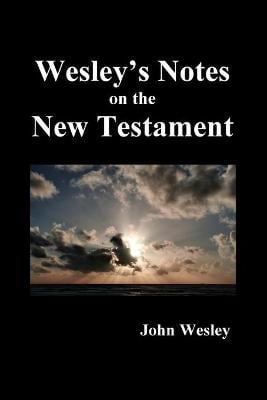John Wesley's Notes on the Whole Bible : New Testament