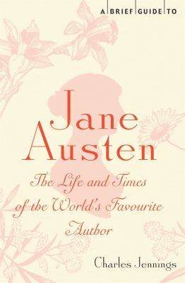 A Brief Guide to Jane Austen : The Life and Times of the World's Favourite Author