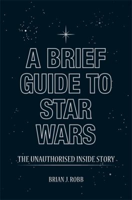 A Brief Guide to Star Wars : The Unauthorised Inside Story