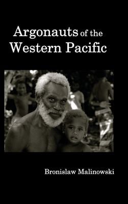 Argonauts of the Western Pacific; an Account of Native Enterprise and Adventure in the Archipelagoes of Melanesian New Guinea