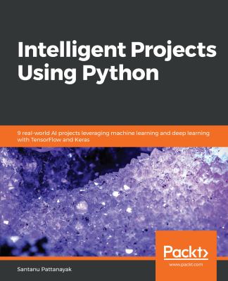 Intelligent Projects Using Python : 9 Real-World AI Projects Leveraging ...