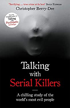 Talking with Serial Killers : The Most Evil People in the World Tell Their Own Stories