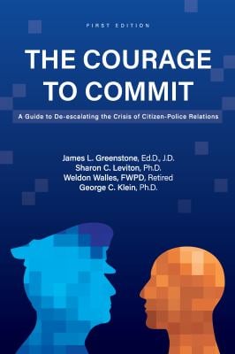 The Courage to Commit : A Guide to de-Escalating the Crisis of Citizen-Police Relations