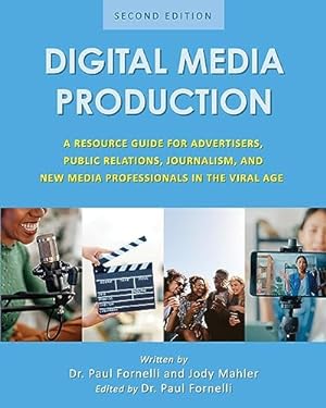 Digital Media Production : A Resource Guide for Advertisers, Public Relations, Journalism, and New Media Professionals in the Viral Age