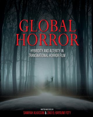Global Horror : Hybridity and Alterity in Transnational Horror Film