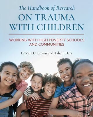 The Handbook of Research on Trauma with Children : Working with High Poverty Schools and Communities