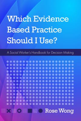 Which Evidence-Based Practice Should I Use? : A Social Worker's Handbook for Decision Making
