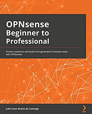 OPNsense Beginner to Professional : Protect Networks and Build Next-Generation Firewalls Easily with OPNsense