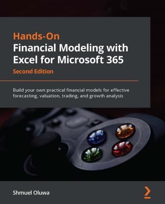 Hands-On Financial Modeling with Excel for Microsoft 365 : Build Your Own Practical Financial Models for Effective Forecasting, Valuation, Trading, an