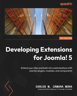 Developing Extensions for Joomla! 5 : Extend Your Sites and Build Rich Customizations with Joomla! Plugins, Modules, and Components
