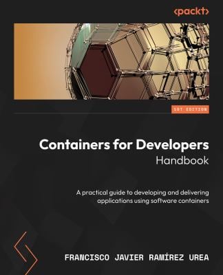 Containers for Developers Handbook : A Practical Guide to Developing and Delivering Applications Using Software Containers