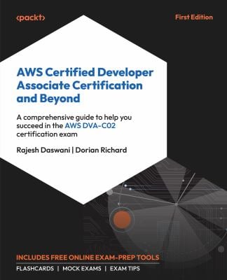 AWS Certified Developer Associate Certification and Beyond : A Comprehensive Guide to Help You Succeed in the AWS DVA-C02 Certification Exam