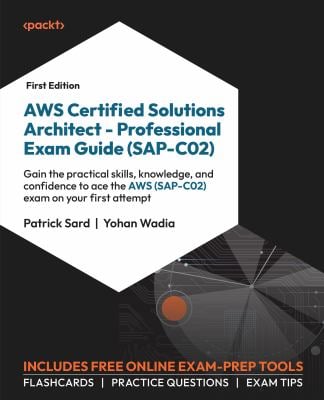 AWS Certified Solutions Architect - Professional Exam Guide (SAP-C02) : Gain the Practical Skills, Knowledge, and Confidence to Ace the AWS (SAP-C02)