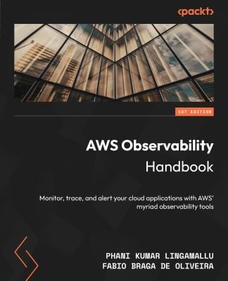 AWS Observability Handbook : Monitor, Trace, and Alert Your Cloud Applications with AWS' Myriad Observability Tools