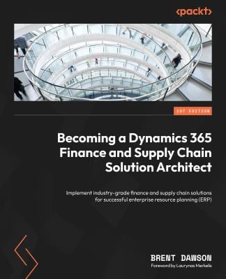 Becoming a Dynamics 365 Finance and Supply Chain Solution Architect : Steering Your Way Through a Successful ERP Project