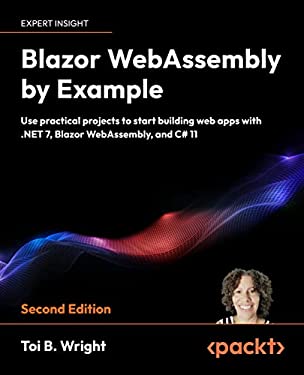 Blazor WebAssembly by Example : Use Practical Projects to Start Building Web Apps with . NET 7, Blazor WebAssembly, and C#