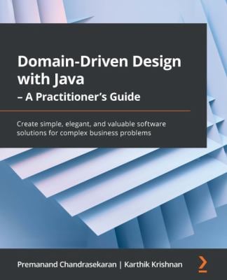Domain-Driven Design with Java - a Practitioner's Guide : Create Simple, Elegant, and Valuable Software Solutions for Complex Business Problems