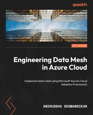 Engineering Data Mesh in Azure Cloud : Implement Data Mesh Using Microsoft Azure's Cloud Adoption Framework