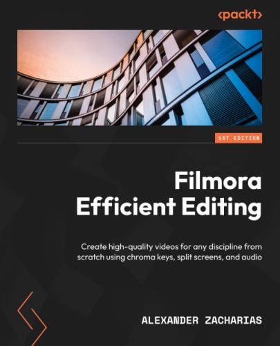Filmora Efficient Editing : Create High-Quality Videos for Any Discipline from Scratch Using Chroma Keys, Split Screens, and Audio
