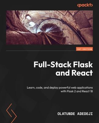 Full-Stack Flask and React : Learn, Code and Deploy Powerful Web Applications with Flask 2 and React 18