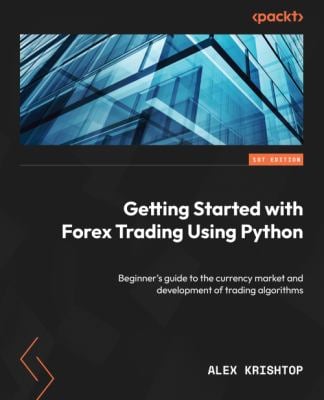 Getting Started with Forex Trading Using Python : Beginner's Guide to the Currency Market and Development of Trading Algorithms