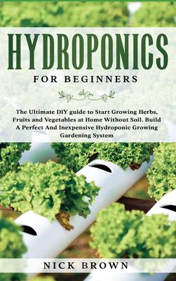 Hydroponics for Beginners : The Ultimate DIY Guide to Start Growing