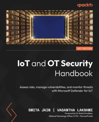 IoT and OT Security Handbook : Assess Risks, Manage Vulnerabilities, and Monitor Threats with Microsoft Defender for IoT