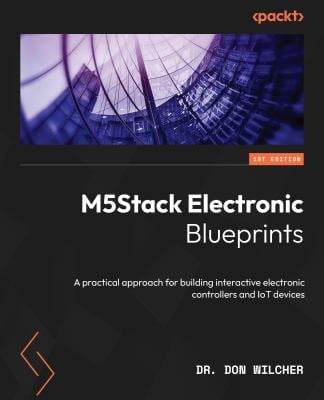 M5Stack Electronic Blueprints : A Practical Approach for Building Interactive Electronic Controllers and IoT Devices