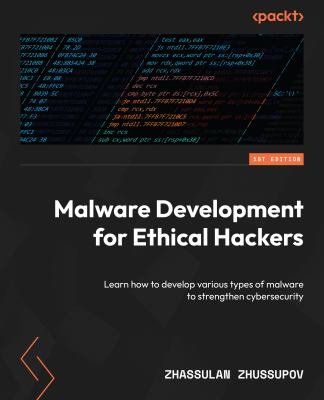 Malware Development for Ethical Hackers : Learn How to Develop Various Types of Malware to Strengthen Cybersecurity