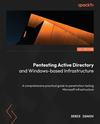 Pentesting Active Directory and Windows-Based Infrastructure : A Comprehensive Practical Guide to Penetration Testing Microsoft Infrastructure