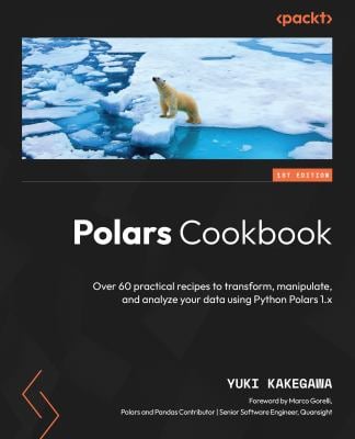 Polars Cookbook : Over 60 Practical Recipes to Transform, Manipulate, and Analyze Your Data Using Python Polars