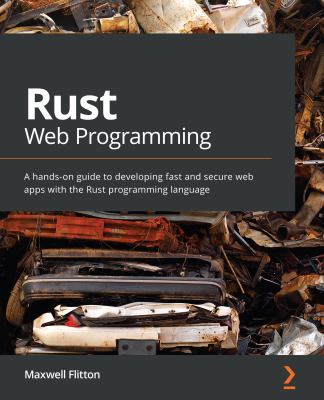 Rust Web Programming : A Hands-On Guide to Developing Fast and Secure ...