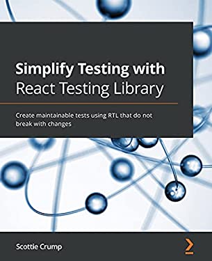 Simplify Testing with React Testing Library : Create Maintainable Tests ...