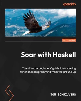 Soar with Haskell : The Ultimate Beginners' Guide to Mastering Functional Programming from the Ground Up