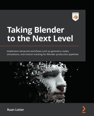 Taking Blender to the Next Level : Implement Advanced Workflows Such As Geometry Nodes, Simulations, and Motion Tracking for Blender Production Pipeli