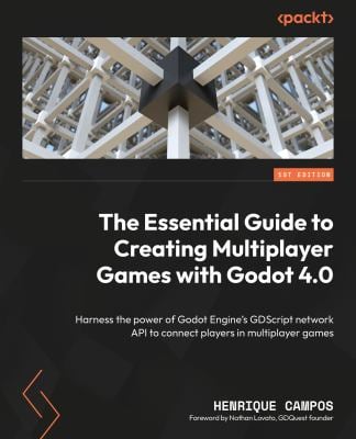 The Essential Guide to Creating Multiplayer Games with Godot 4.0 : Harness the Power of Godot Engine's GDscript Network API to Connect Players in Mult